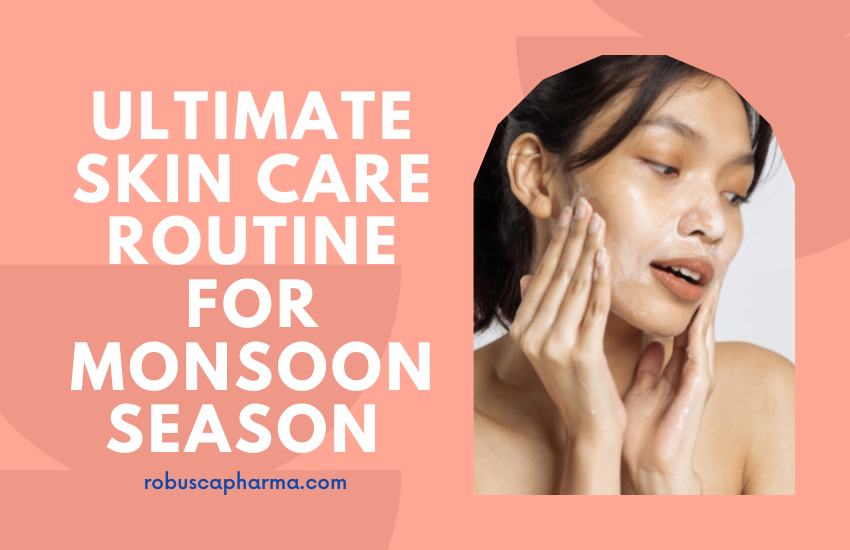 Your Ultimate Monsoon Skin Care Routine Robusca Pharma