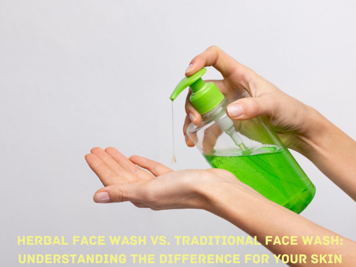Herbal Face Wash vs. Traditional Face Wash: Understanding the Difference for Your Skin